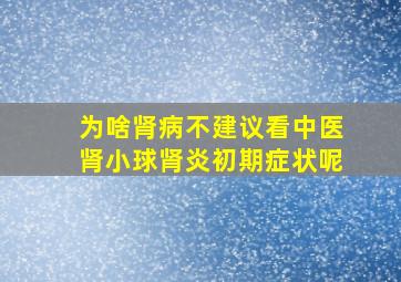 为啥肾病不建议看中医肾小球肾炎初期症状呢