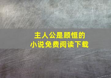 主人公是顾恒的小说免费阅读下载