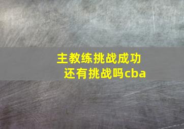 主教练挑战成功还有挑战吗cba