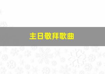 主日敬拜歌曲