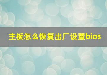 主板怎么恢复出厂设置bios