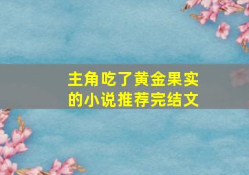 主角吃了黄金果实的小说推荐完结文