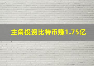 主角投资比特币赚1.75亿