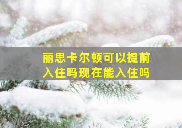 丽思卡尔顿可以提前入住吗现在能入住吗