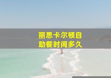 丽思卡尔顿自助餐时间多久