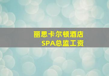 丽思卡尔顿酒店SPA总监工资