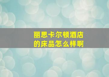 丽思卡尔顿酒店的床品怎么样啊