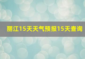 丽江15天天气预报15天查询