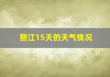 丽江15天的天气情况