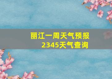 丽江一周天气预报2345天气查询