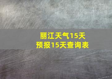 丽江天气15天预报15天查询表