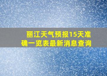 丽江天气预报15天准确一览表最新消息查询