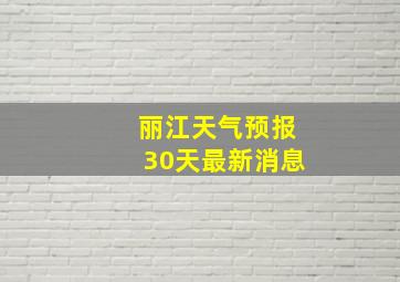 丽江天气预报30天最新消息