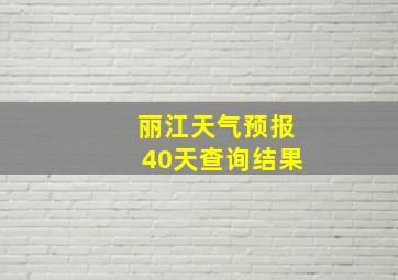 丽江天气预报40天查询结果