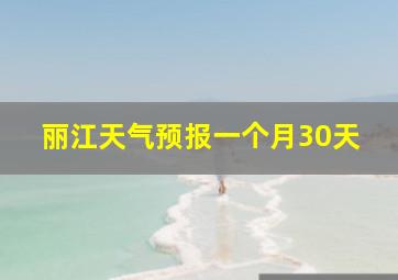 丽江天气预报一个月30天