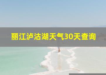 丽江泸沽湖天气30天查询