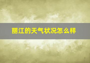 丽江的天气状况怎么样