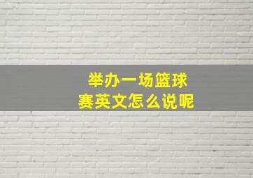 举办一场篮球赛英文怎么说呢