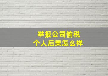 举报公司偷税个人后果怎么样