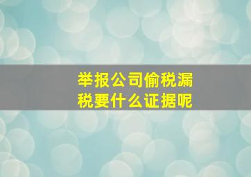 举报公司偷税漏税要什么证据呢