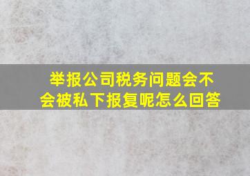 举报公司税务问题会不会被私下报复呢怎么回答