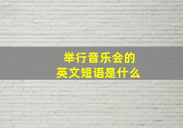 举行音乐会的英文短语是什么