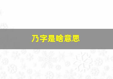 乃字是啥意思