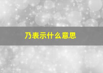 乃表示什么意思