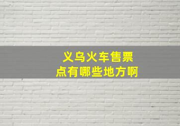 义乌火车售票点有哪些地方啊