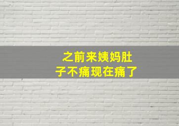 之前来姨妈肚子不痛现在痛了