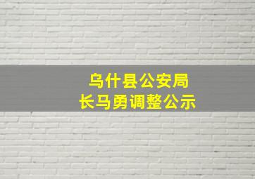 乌什县公安局长马勇调整公示