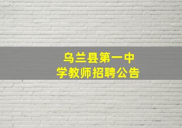 乌兰县第一中学教师招聘公告