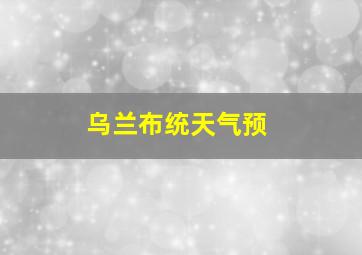 乌兰布统天气预