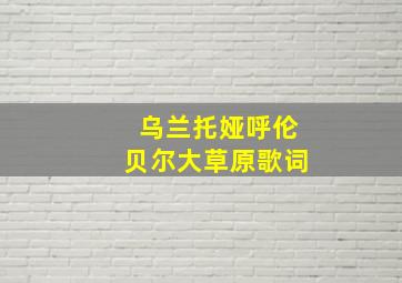 乌兰托娅呼伦贝尔大草原歌词