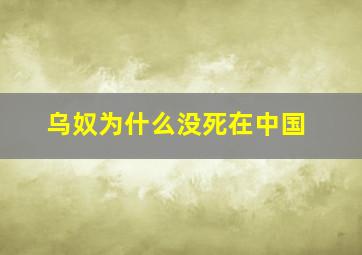 乌奴为什么没死在中国