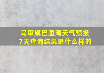 乌审旗巴图湾天气预报7天查询结果是什么样的