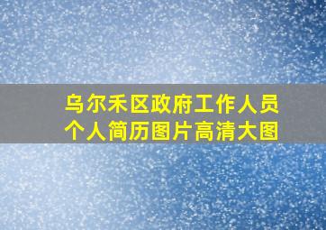 乌尔禾区政府工作人员个人简历图片高清大图