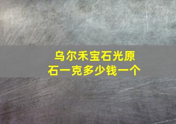 乌尔禾宝石光原石一克多少钱一个