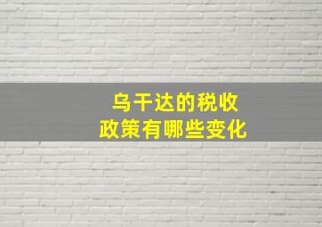 乌干达的税收政策有哪些变化