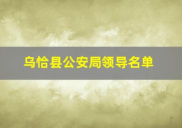 乌恰县公安局领导名单