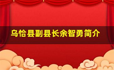 乌恰县副县长余智勇简介