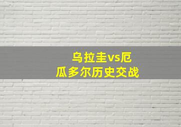 乌拉圭vs厄瓜多尔历史交战