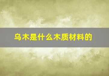 乌木是什么木质材料的