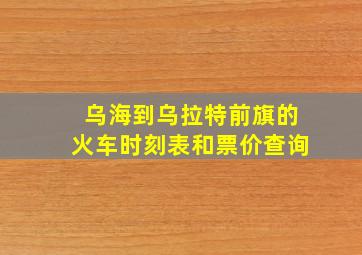 乌海到乌拉特前旗的火车时刻表和票价查询