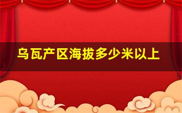 乌瓦产区海拔多少米以上