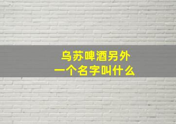 乌苏啤酒另外一个名字叫什么