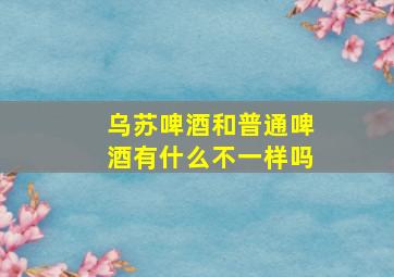 乌苏啤酒和普通啤酒有什么不一样吗