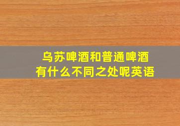 乌苏啤酒和普通啤酒有什么不同之处呢英语