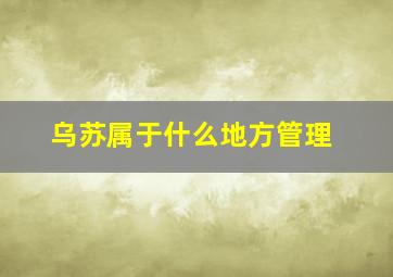 乌苏属于什么地方管理