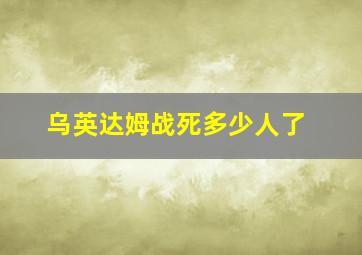 乌英达姆战死多少人了